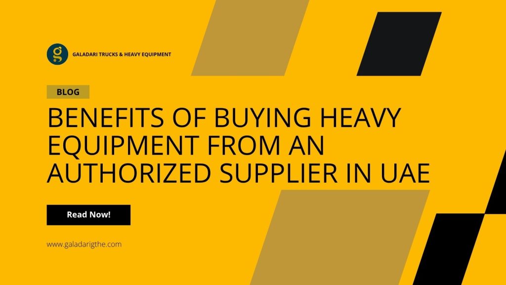 Benefits of Buying Heavy Equipment from an Authorized Supplier in UAE
